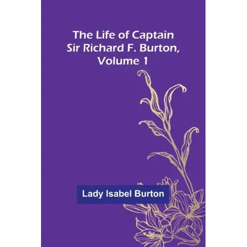 The Life of Captain Sir Richard F. Burton, volume 1