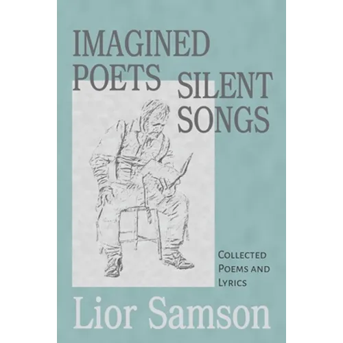 Imagined Poets - Silent Songs: Collected Poems and Lyrics