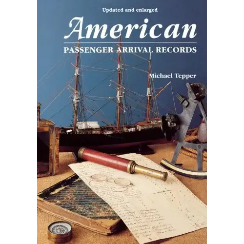 American Passenger Arrival Records. a Guide to the Records of Immigrants Arriving at American Ports by Sail and Steam (Updated and Enl)