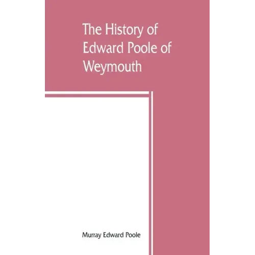 The history of Edward Poole of Weymouth, Mass. (1635) and his descendants