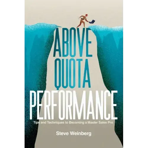 Above Quota Performance: Tips and Techniques to Becoming a Master Sales Pro