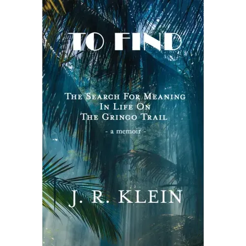 To Find: The Search for Meaning in Life on the Gringo Trail