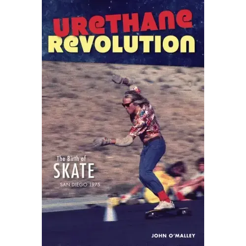 Urethane Revolution: The Birth of Skate--San Diego 1975
