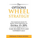 The Options Wheel Strategy: The Complete Guide To Boost Your Portfolio An Extra 15-20% With Cash Secured Puts And Covered Calls