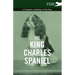 The King Charles Spaniel - A Complete Anthology of the Dog