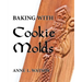 Baking with Cookie Molds: Secrets and Recipes for Making Amazing Handcrafted Cookies for Your Christmas, Holiday, Wedding, Tea, Party, Swap, Exc