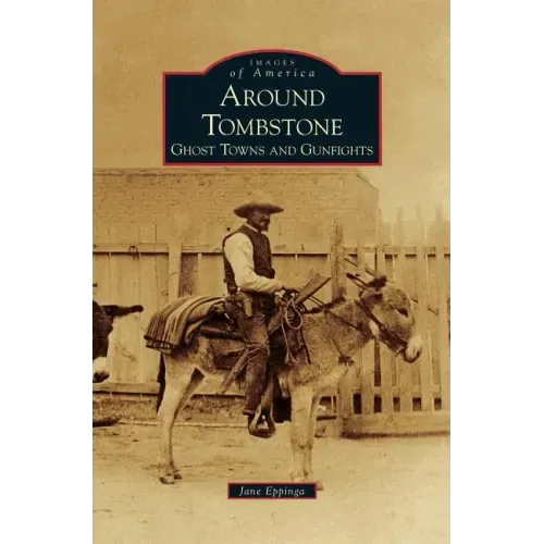 Around Tombstone: Ghost Towns and Gunfights