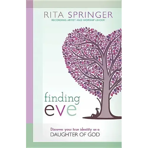 Finding Eve: Discover Your True Identity as a Daughter of God