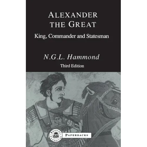 Alexander the Great: King, Commander and Statesman
