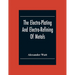 The Electro-Plating And Electro-Refining Of Metals