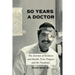 Fifty Years a Doctor: The Journey of Sickness and Health, Four Plagues and the Pandemic