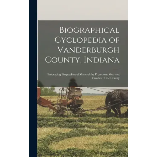Biographical Cyclopedia of Vanderburgh County, Indiana: Embracing Biographies of Many of the Prominent Men and Families of the County