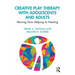 Creative Play Therapy with Adolescents and Adults: Moving from Helping to Healing