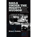 Rails Under the Mighty Hudson: The Story of the Hudson Tubes, the Pennsylvania Tunnels, and Manhattan Transfer