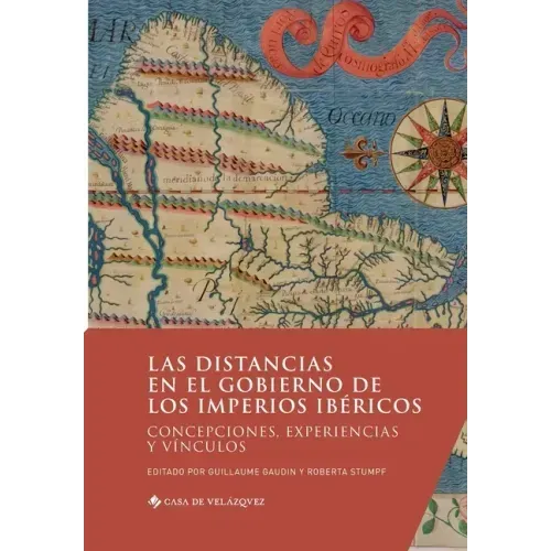 Las distancias en el gobierno de los imperios ibéricos: Concepciones, experiencias y vínculos