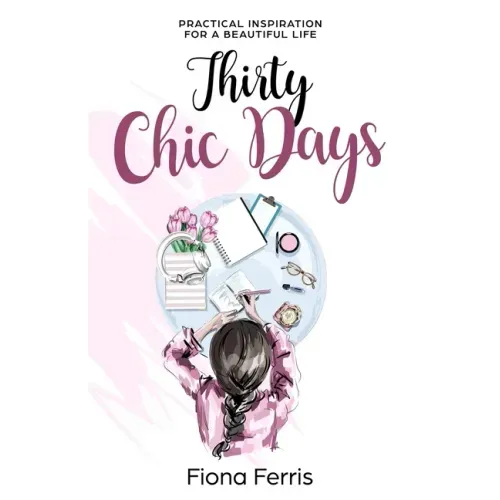 Thirty Chic Days: Practical inspiration for a beautiful life