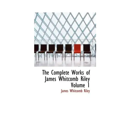 The Complete Works of James Whitcomb Riley Volume 1