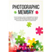 Photographic Memory: 9 Most Powerful Steps to Remember Anything in Your Life Forever! Reduce Memory Loss, Create Habits to Help You Improve