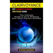 Clairvoyance: Easy Techniques to Enhance Your Psychic Visions (The Ultimate Guide to Aura Reading and Other Psychic Abilities)