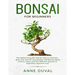Bonsai for Beginners: The New complete Bonsai book step by step to Cultivate, Grow and Care for your Bonsai, besides knowing History, Styles