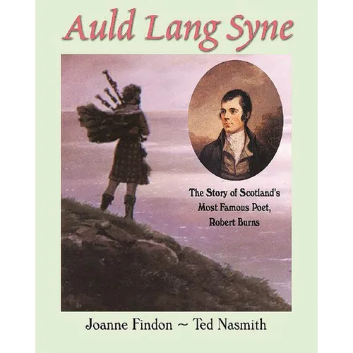 Auld Lang Syne: The Story of Scotland's Most Famous Poet, Robert Burns