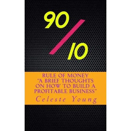 90/10 Rule of Money: A Brief Thoughts on How to Build a Profitable Business