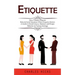 Etiquette: Most Common Etiquette Rules & Social Situations Where Etiquette Matters (A Guide to Social Graces, Manners and Proper