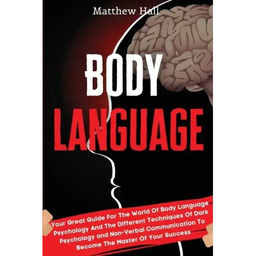 Body Language: Your Great Guide For The World Of Body Language Psychology And The Different Techniques Of Dark Psychology and Non-Ver