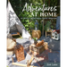Adventures at Home: 40 Inspiring Ideas for Making Memories