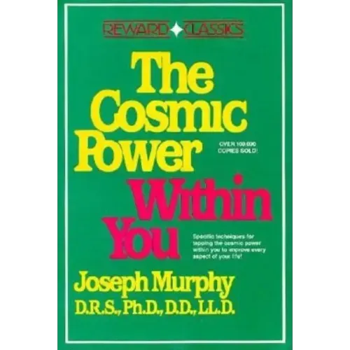 The Cosmic Power Within You: Specific Techqs for Tapping Cosmic Power Within You Improveevery Aspect Your Li