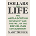 Dollars for Life: The Anti-Abortion Movement and the Fall of the Republican Establishment