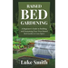 Raised Bed Gardening: A Beginner's Guide to Building and Sustaining Your Own Raised Bed Garden in Less Space