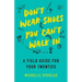 Don't Wear Shoes You Can't Walk in: A Field Guide for Your Twenties
