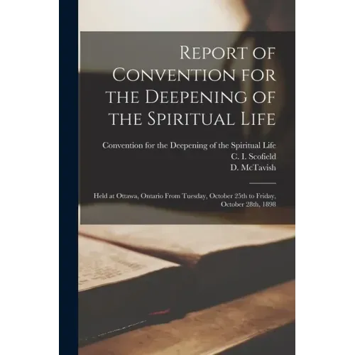Report of Convention for the Deepening of the Spiritual Life [microform]: Held at Ottawa, Ontario From Tuesday, October 25th to Friday, October 28th,