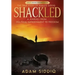 Shackled: A Journey From Political Imprisonment To Freedom