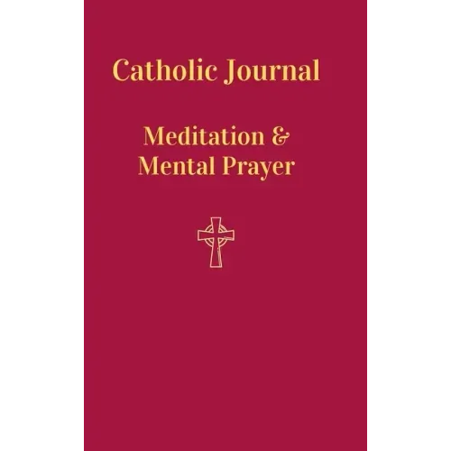 Catholic Journal. Meditation & Mental Prayer: Aquiring the Scantity Necessary For Salvation