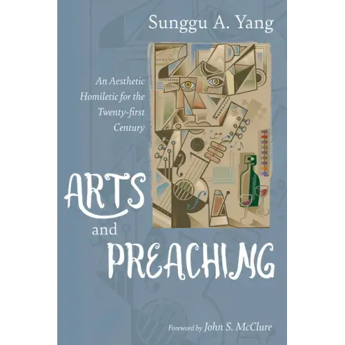Arts and Preaching: An Aesthetic Homiletic for the Twenty-First Century
