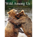 Wild Among Us: True Adventures of a Female Wildlife Photographer Who Stalks Bears, Wolves, Mountain Lions, Wild Horses and Other Ellu