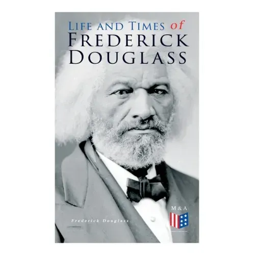 Life and Times of Frederick Douglass: His Early Life as a Slave, His Escape from Bondage and His Complete Life Story