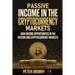 Passive Income in the Cryptocurrency Markets: High Income Opportunities in the Bitcoin and Cryptocurrency Markets
