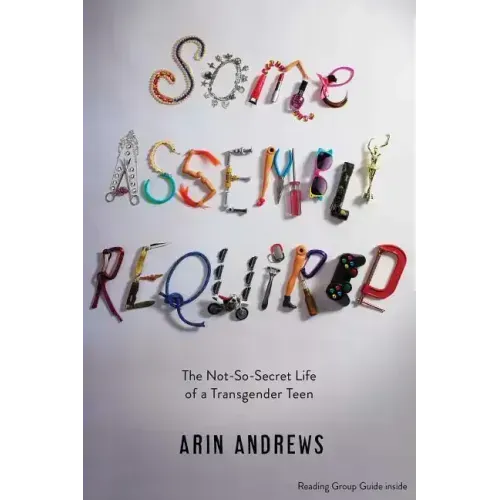 Some Assembly Required: The Not-So-Secret Life of a Transgender Teen