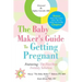 The Baby Maker's Guide to Getting Pregnant: Featuring the Five Step Fertility Solution