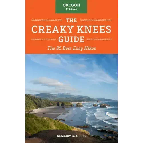 The Creaky Knees Guide Oregon, 3rd Edition: The 85 Best Easy Hikes