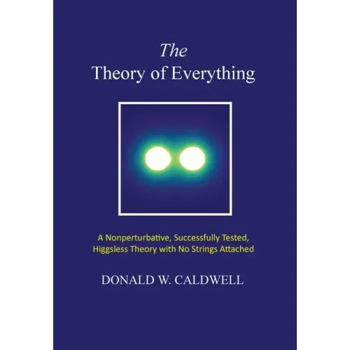 The Theory of Everything: a nonperturbative, successfully tested, Higgsless theory with no strings attached