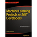 Machine Learning Projects for .Net Developers