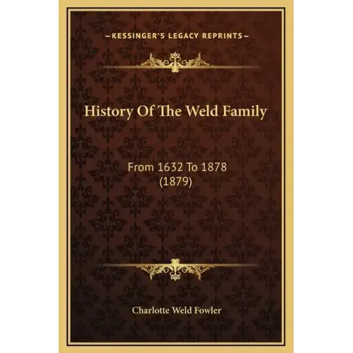 History Of The Weld Family: From 1632 To 1878 (1879)
