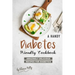 A Handy Diabetes Friendly Cookbook: Amazingly Delicious Recipes for Diabetics