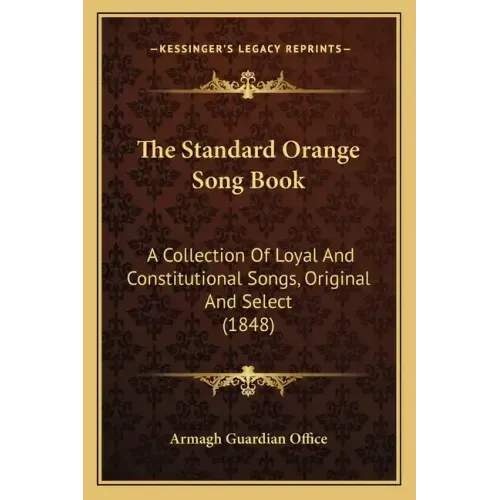 The Standard Orange Song Book: A Collection Of Loyal And Constitutional Songs, Original And Select (1848)