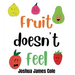 Fruit Doesn't Feel: An ABC Book