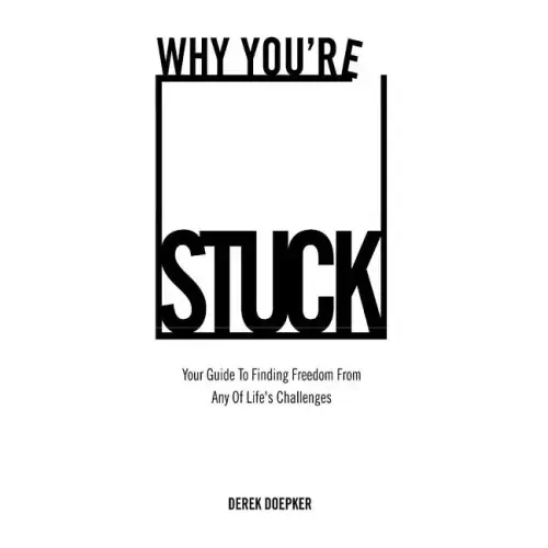 Why You're Stuck: Your Guide To Finding Freedom From Any Of Life's Challenges